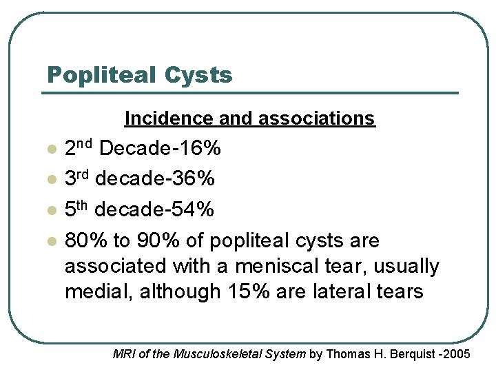 Popliteal Cysts Incidence and associations l l 2 nd Decade-16% 3 rd decade-36% 5