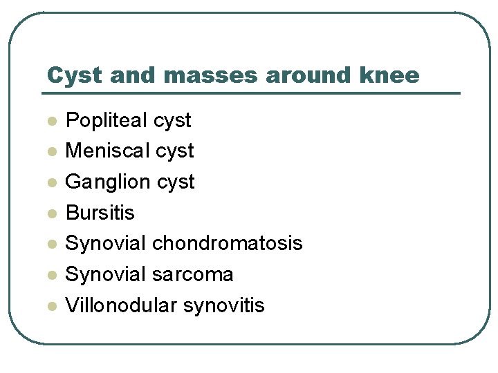 Cyst and masses around knee l l l l Popliteal cyst Meniscal cyst Ganglion