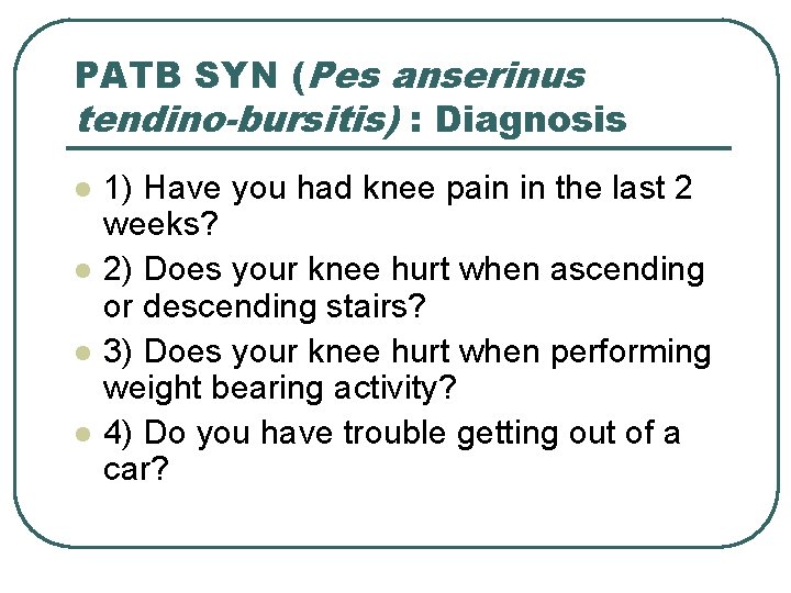 PATB SYN (Pes anserinus tendino-bursitis) : Diagnosis l l 1) Have you had knee