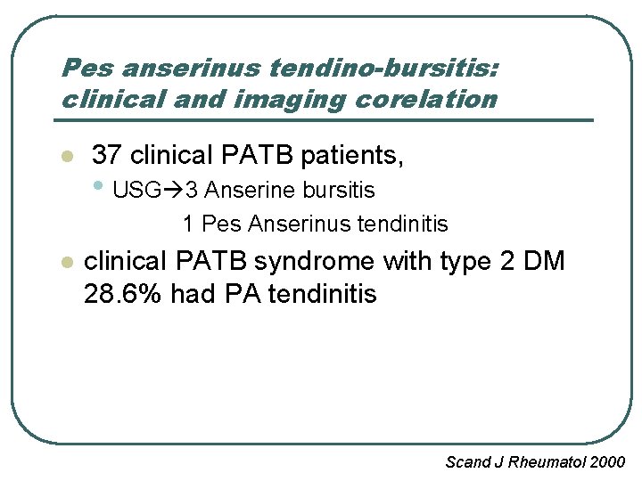Pes anserinus tendino-bursitis: clinical and imaging corelation l 37 clinical PATB patients, • USG