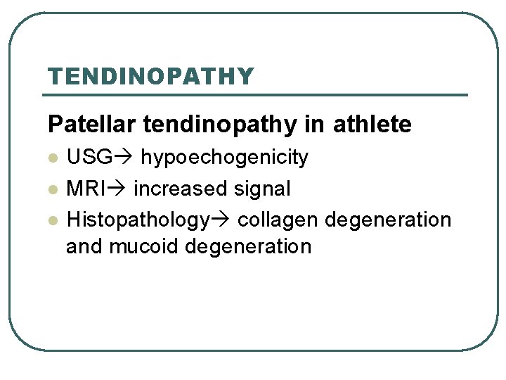 TENDINOPATHY Patellar tendinopathy in athlete l l l USG hypoechogenicity MRI increased signal Histopathology