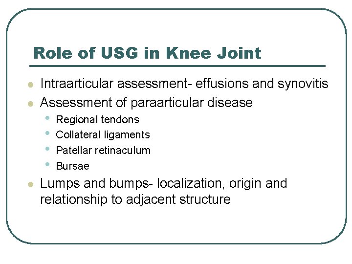 Role of USG in Knee Joint l l l Intraarticular assessment- effusions and synovitis