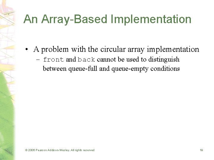 An Array-Based Implementation • A problem with the circular array implementation – front and