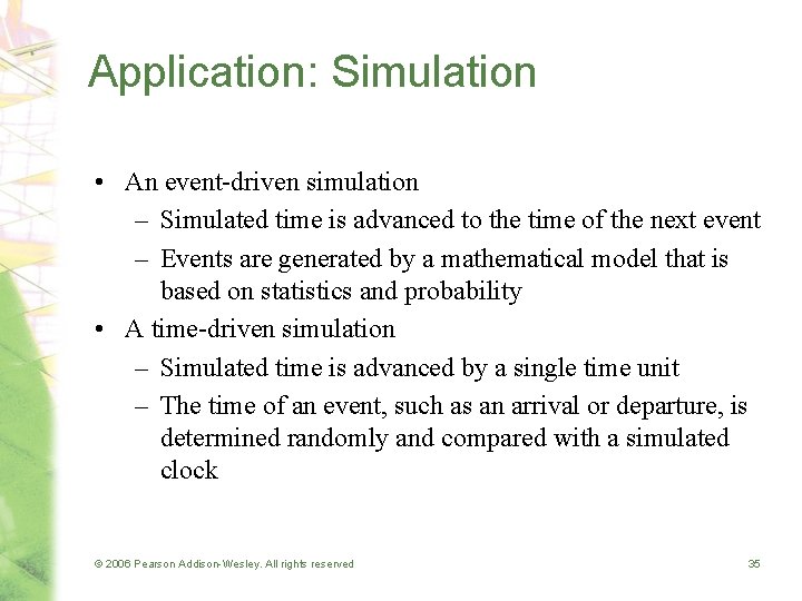 Application: Simulation • An event-driven simulation – Simulated time is advanced to the time