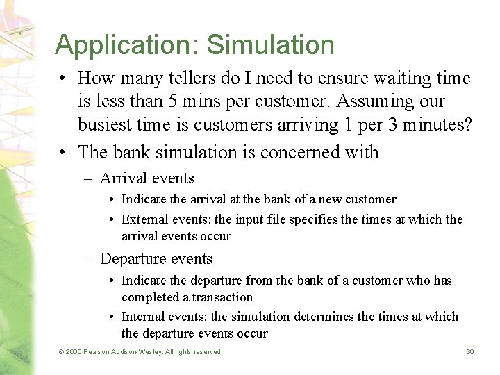 Application: Simulation • How many tellers do I need to ensure waiting time is