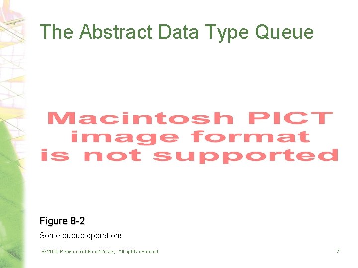 The Abstract Data Type Queue Figure 8 -2 Some queue operations © 2006 Pearson