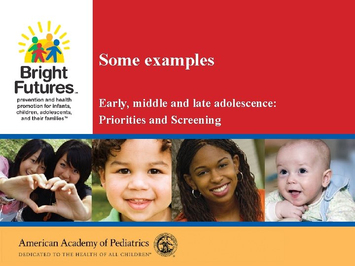 Some examples Early, middle and late adolescence: Priorities and Screening 