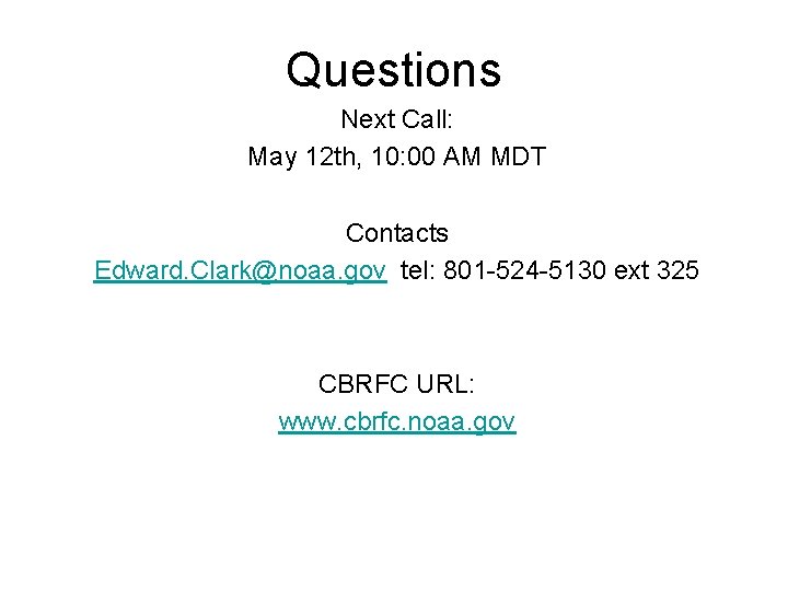 Questions Next Call: May 12 th, 10: 00 AM MDT Contacts Edward. Clark@noaa. gov