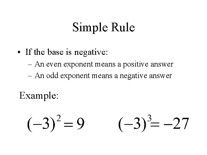 Simple Rule • If the base is negative: – An even exponent means a