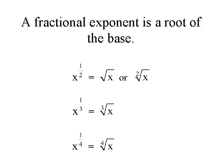 A fractional exponent is a root of the base. = = = or 