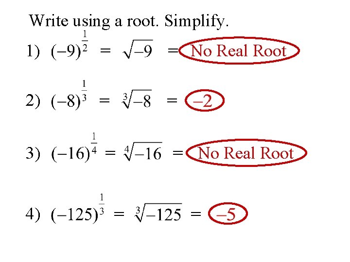 Write using a root. Simplify. 1) = = No Real Root 2) = =