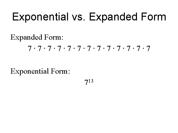 Exponential vs. Expanded Form: 7∙ 7∙ 7∙ 7 Exponential Form: 713 