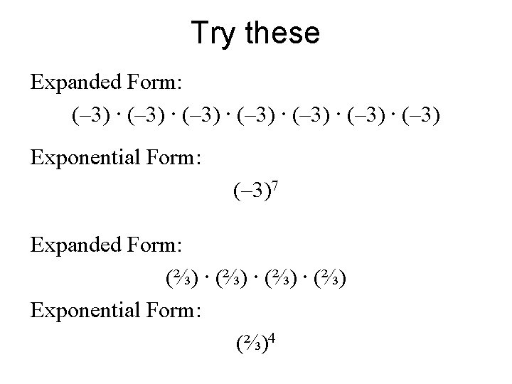Try these Expanded Form: (– 3) ∙ (– 3) ∙ (– 3) Exponential Form: