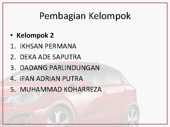 Pembagian Kelompok • Kelompok 2 1. IKHSAN PERMANA 2. DEKA ADE SAPUTRA 3. DADANG