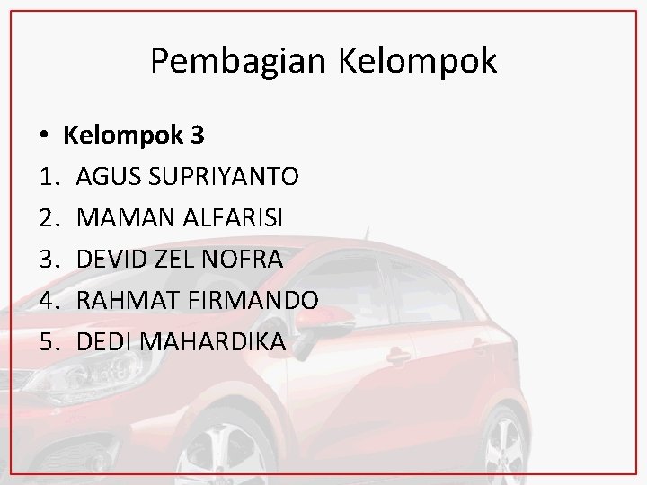 Pembagian Kelompok • Kelompok 3 1. AGUS SUPRIYANTO 2. MAMAN ALFARISI 3. DEVID ZEL