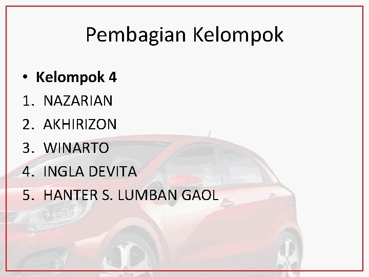 Pembagian Kelompok • Kelompok 4 1. NAZARIAN 2. AKHIRIZON 3. WINARTO 4. INGLA DEVITA