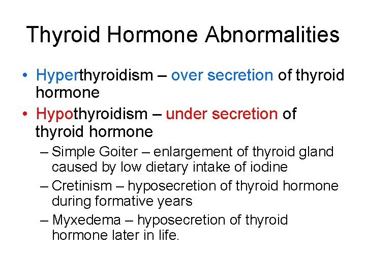 Thyroid Hormone Abnormalities • Hyperthyroidism – over secretion of thyroid hormone • Hypothyroidism –
