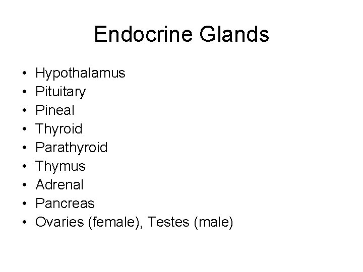 Endocrine Glands • • • Hypothalamus Pituitary Pineal Thyroid Parathyroid Thymus Adrenal Pancreas Ovaries