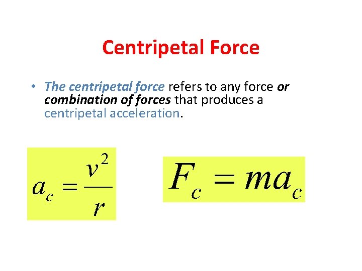 Centripetal Force • The centripetal force refers to any force or combination of forces