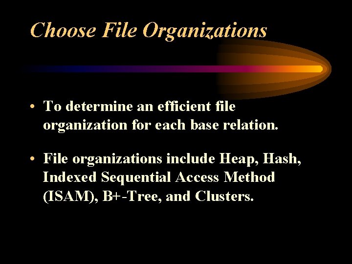 Choose File Organizations • To determine an efficient file organization for each base relation.