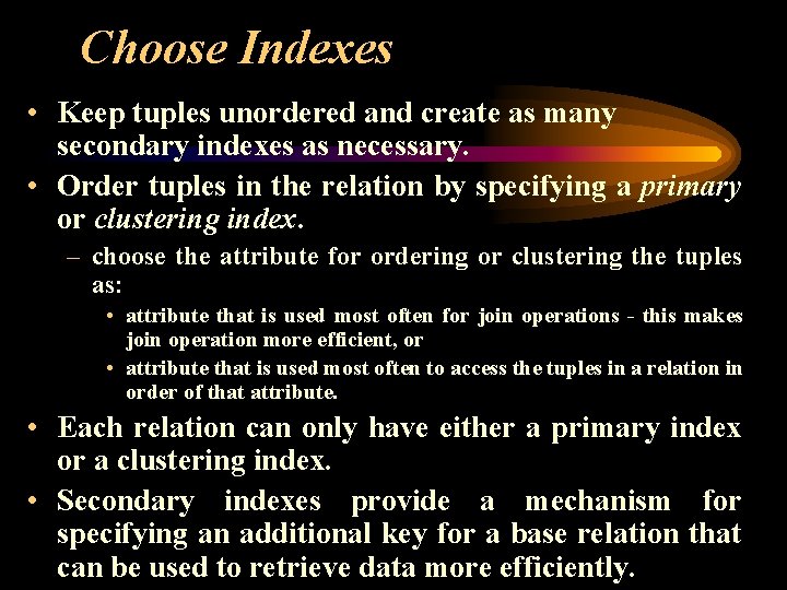 Choose Indexes • Keep tuples unordered and create as many secondary indexes as necessary.