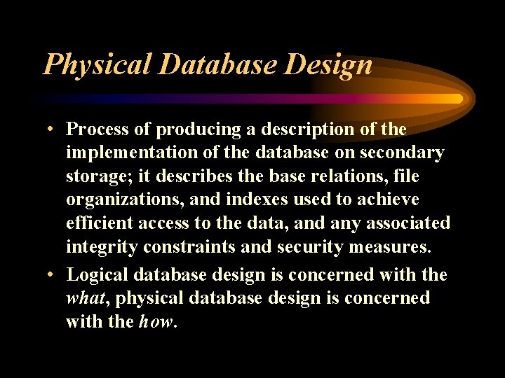 Physical Database Design • Process of producing a description of the implementation of the