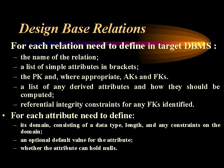 Design Base Relations For each relation need to define in target DBMS : –