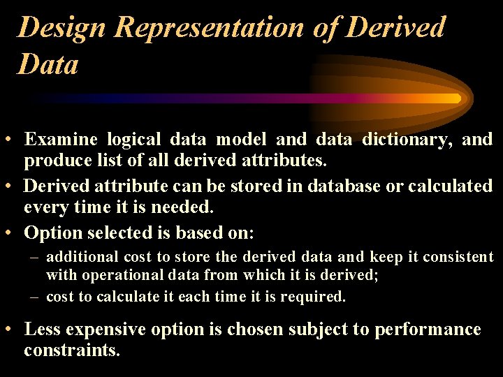 Design Representation of Derived Data • Examine logical data model and data dictionary, and