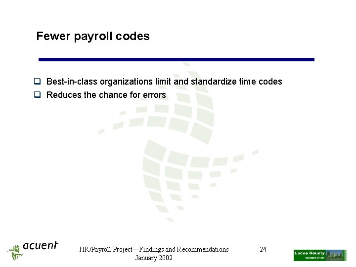 Fewer payroll codes q Best-in-class organizations limit and standardize time codes q Reduces the
