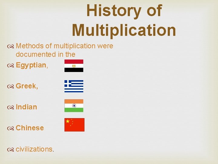 History of Multiplication Methods of multiplication were documented in the Egyptian, Greek, Indian Chinese History of Multiplication Methods of multiplication were documented in the Egyptian, Greek, Indian Chinese
