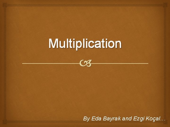 Multiplication By Eda Bayrak and Ezgi Koçal… Multiplication By Eda Bayrak and Ezgi Koçal…