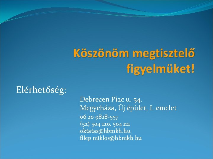 Köszönöm megtisztelő figyelmüket! Elérhetőség: Debrecen Piac u. 54. Megyeháza, Új épület, I. emelet 06