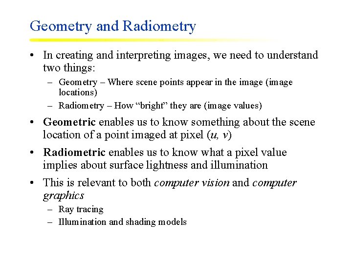 Geometry and Radiometry • In creating and interpreting images, we need to understand two