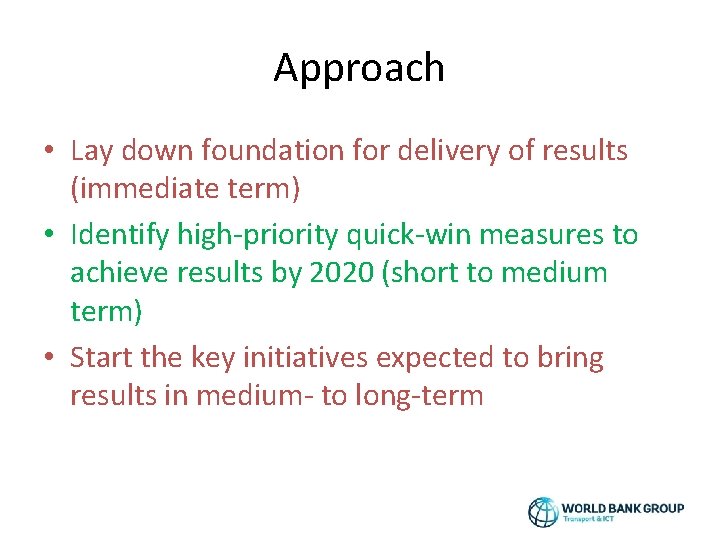 Approach • Lay down foundation for delivery of results (immediate term) • Identify high-priority