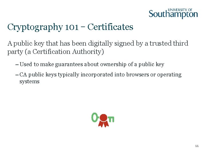 Cryptography 101 – Certificates A public key that has been digitally signed by a