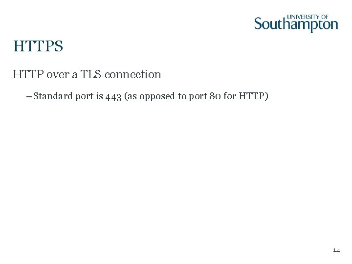 HTTPS HTTP over a TLS connection – Standard port is 443 (as opposed to