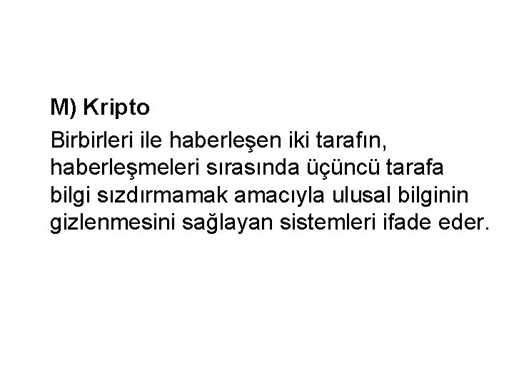 M) Kripto Birbirleri ile haberleşen iki tarafın, haberleşmeleri sırasında üçüncü tarafa bilgi sızdırmamak amacıyla