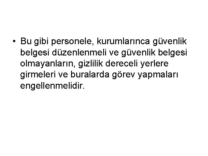  • Bu gibi personele, kurumlarınca güvenlik belgesi düzenlenmeli ve güvenlik belgesi olmayanların, gizlilik