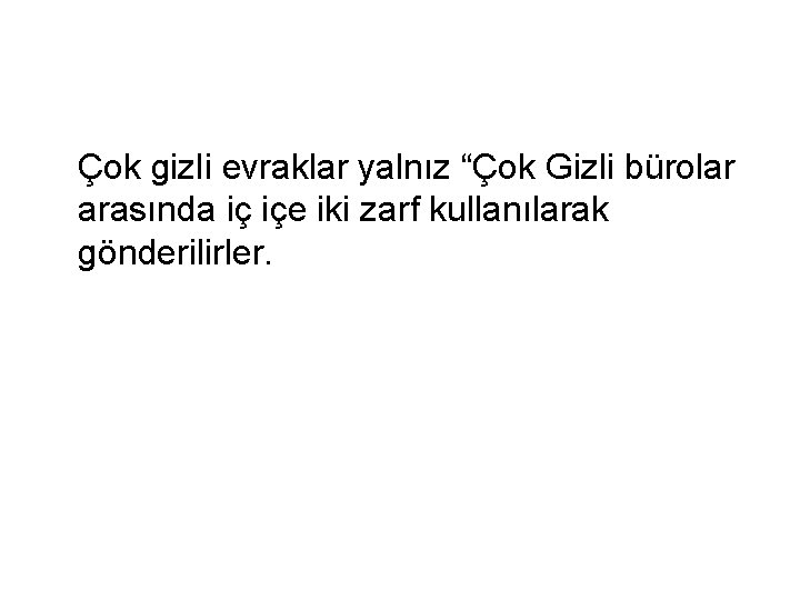 Çok gizli evraklar yalnız “Çok Gizli bürolar arasında iç içe iki zarf kullanılarak gönderilirler.