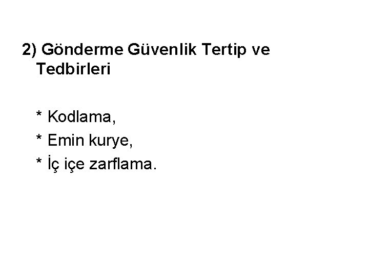 2) Gönderme Güvenlik Tertip ve Tedbirleri * Kodlama, * Emin kurye, * İç içe