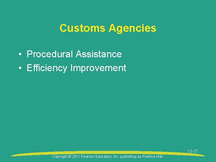 Customs Agencies • Procedural Assistance • Efficiency Improvement 13 -17 Copyright © 2011 Pearson