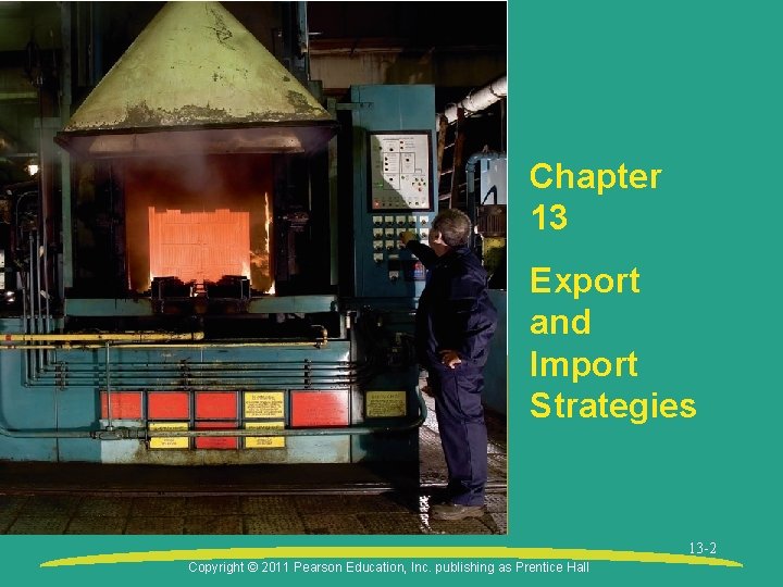 Chapter 13 Export and Import Strategies 13 -2 Copyright © 2011 Pearson Education, Inc.