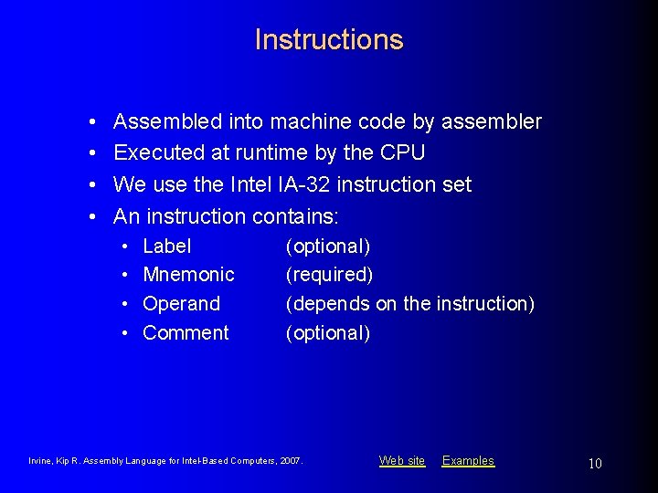 Instructions • • Assembled into machine code by assembler Executed at runtime by the