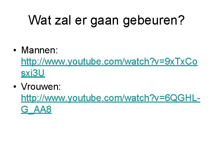 Wat zal er gaan gebeuren? • Mannen: http: //www. youtube. com/watch? v=9 x. Tx.