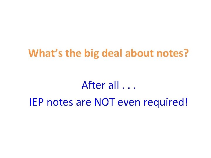 What’s the big deal about notes? After all. . . IEP notes are NOT