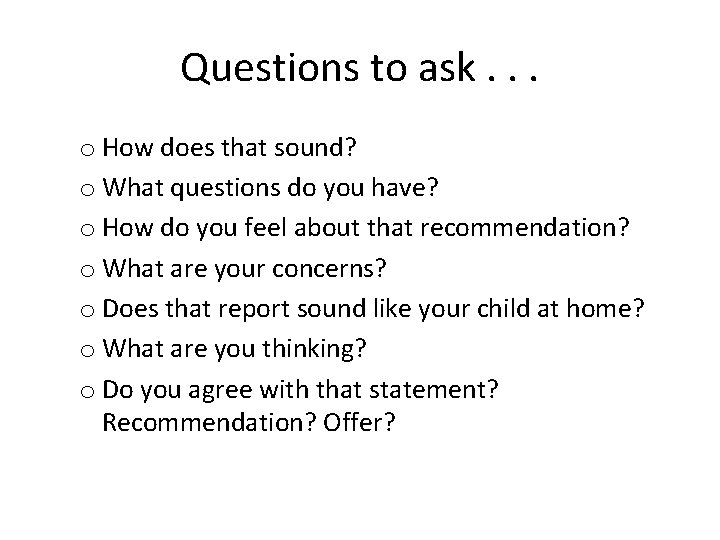 Questions to ask. . . o How does that sound? o What questions do