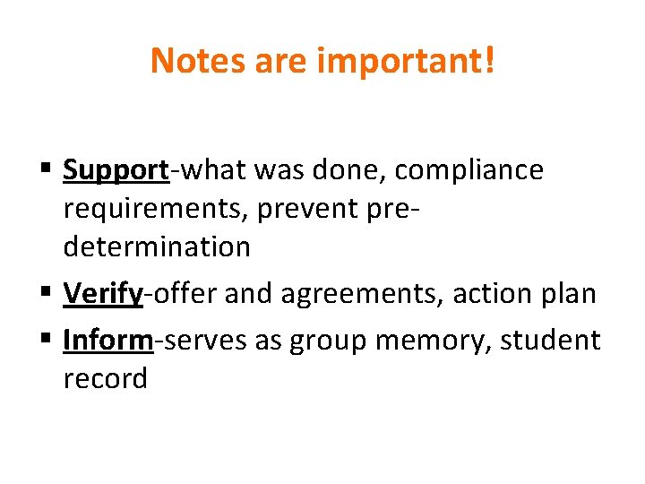 Notes are important! § Support-what was done, compliance requirements, prevent predetermination § Verify-offer and