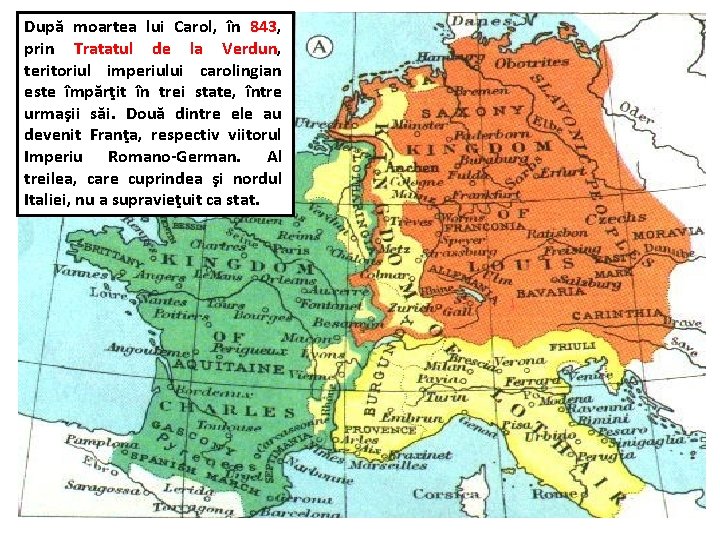 După moartea lui Carol, în 843, prin Tratatul de la Verdun, teritoriul imperiului carolingian