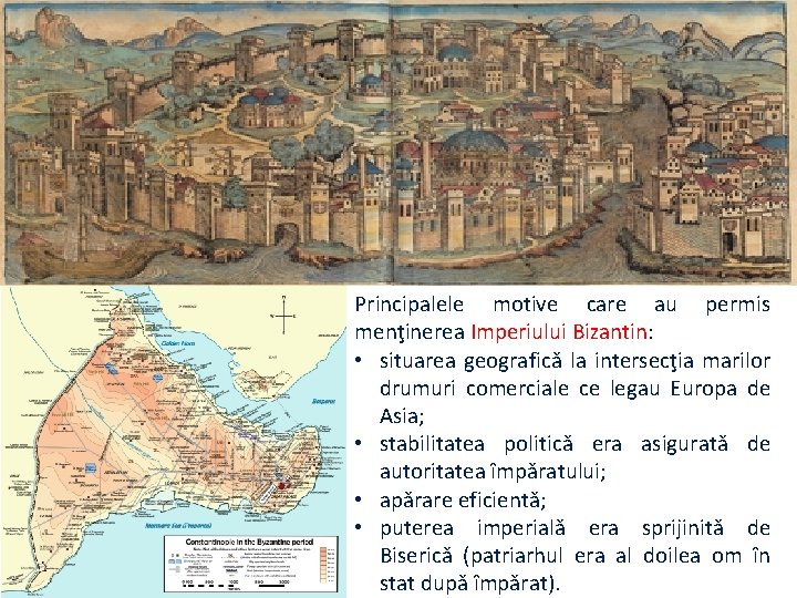 Principalele motive care au permis menţinerea Imperiului Bizantin: • situarea geografică la intersecţia marilor