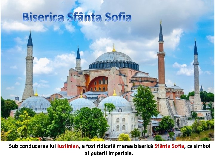 Sub conducerea lui Iustinian, a fost ridicată marea biserică Sfânta Sofia, ca simbol al